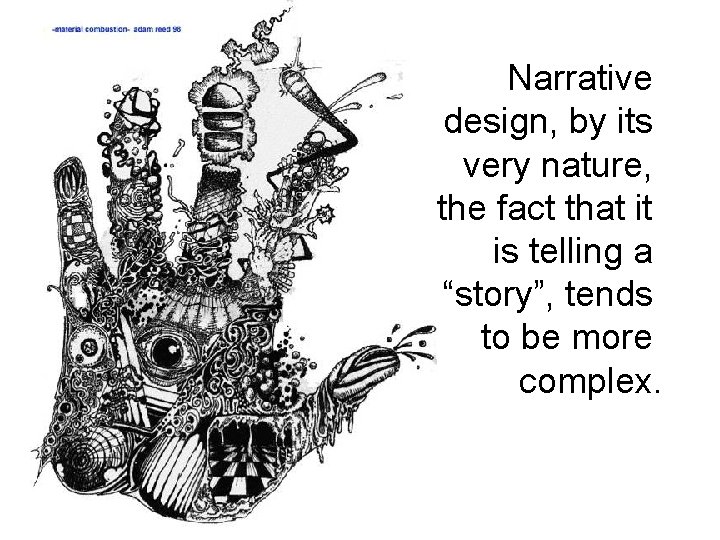 Narrative design, by its very nature, the fact that it is telling a “story”,