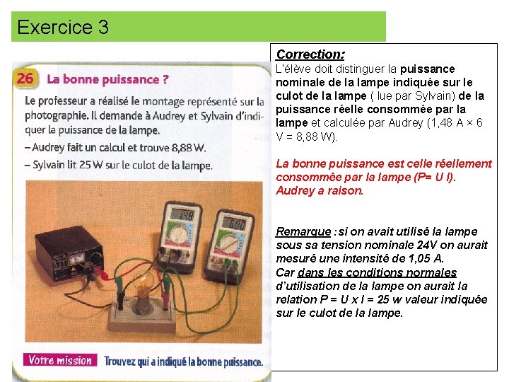Exercice 3 Correction: L’élève doit distinguer la puissance nominale de la lampe indiquée sur Exercice 3 Correction: L’élève doit distinguer la puissance nominale de la lampe indiquée sur