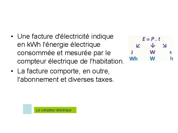 • Une facture d'électricité indique en k. Wh l'énergie électrique consommée et mesurée • Une facture d'électricité indique en k. Wh l'énergie électrique consommée et mesurée