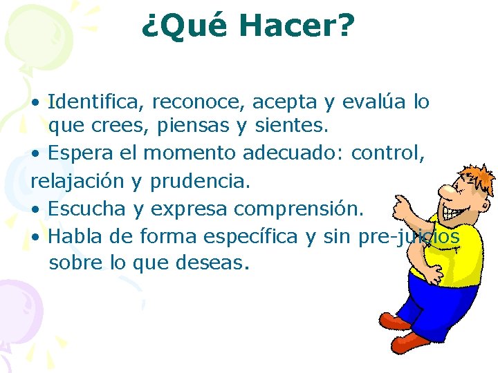 ¿Qué Hacer? • Identifica, reconoce, acepta y evalúa lo que crees, piensas y sientes.