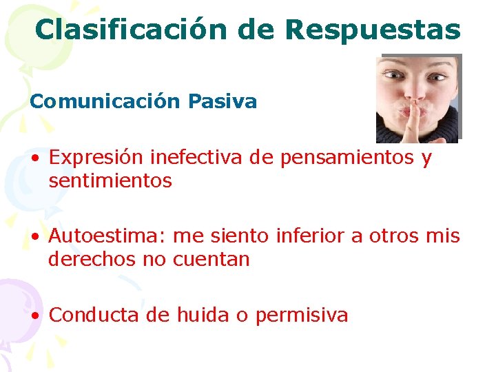 Clasificación de Respuestas Comunicación Pasiva • Expresión inefectiva de pensamientos y sentimientos • Autoestima: