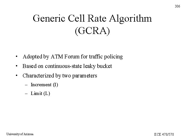 306 Generic Cell Rate Algorithm (GCRA) • Adopted by ATM Forum for traffic policing 306 Generic Cell Rate Algorithm (GCRA) • Adopted by ATM Forum for traffic policing