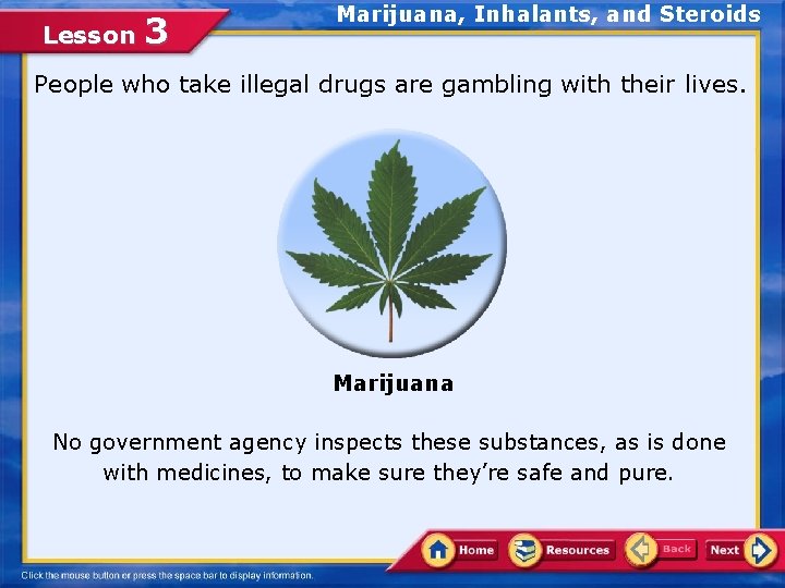 Lesson 3 Marijuana, Inhalants, and Steroids People who take illegal drugs are gambling with