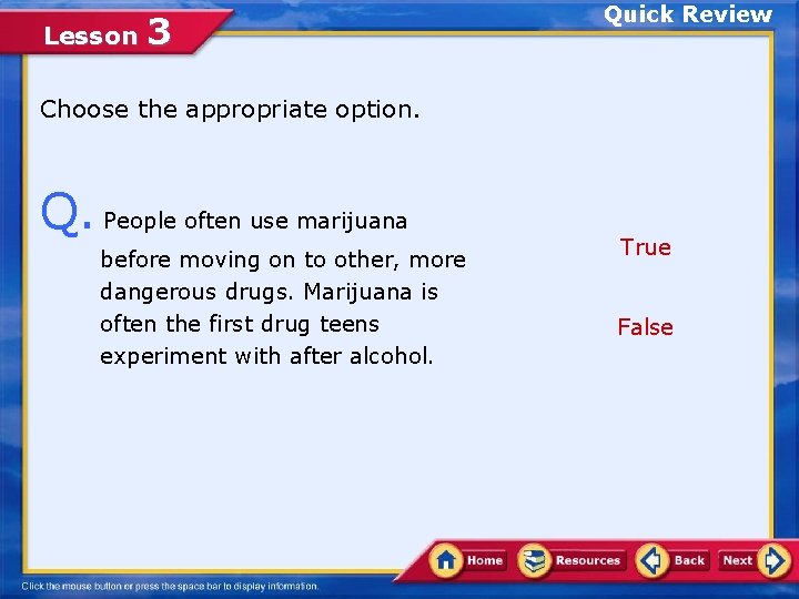 Lesson 3 Quick Review Choose the appropriate option. Q. People often use marijuana before