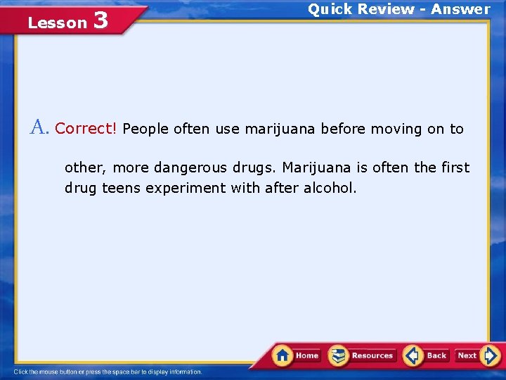 Lesson 3 Quick Review - Answer A. Correct! People often use marijuana before moving