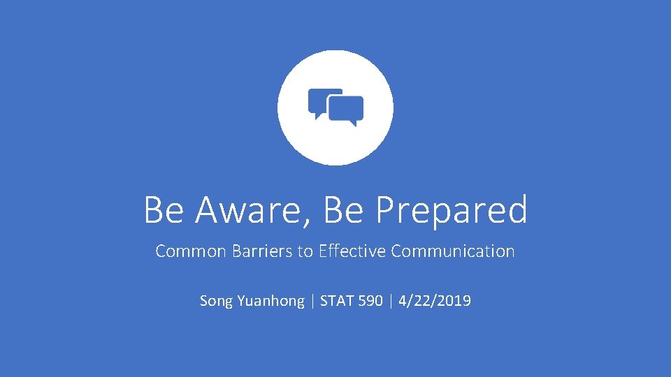 Be Aware, Be Prepared Common Barriers to Effective Communication Song Yuanhong | STAT 590