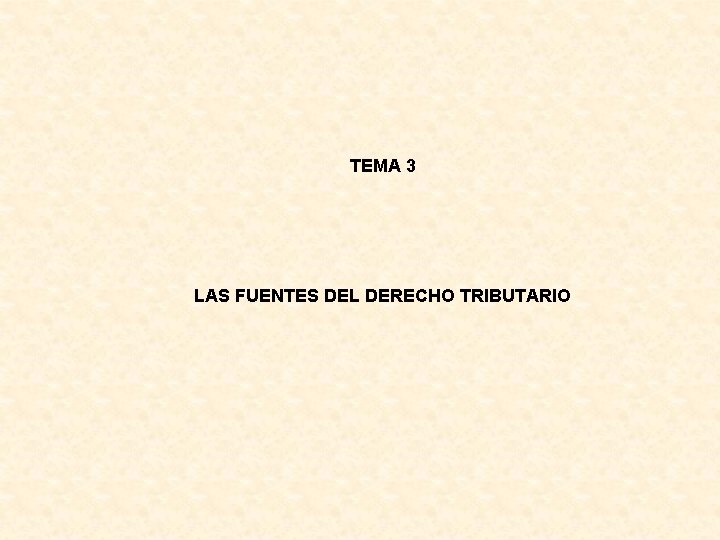 TEMA 3 LAS FUENTES DEL DERECHO TRIBUTARIO 