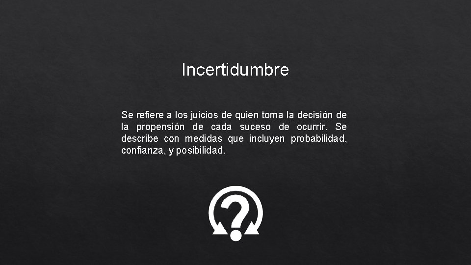 Incertidumbre Se refiere a los juicios de quien toma la decisión de la propensión