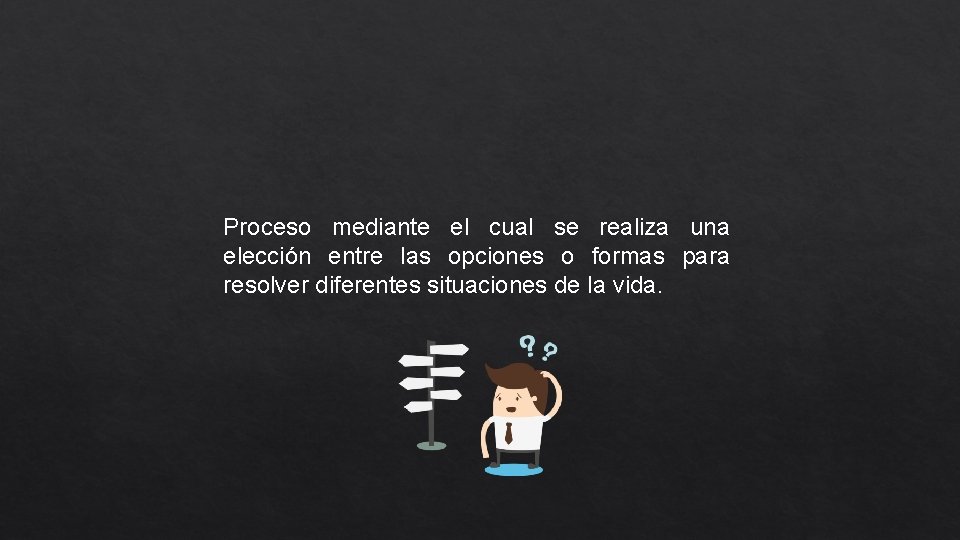 Proceso mediante el cual se realiza una elección entre las opciones o formas para
