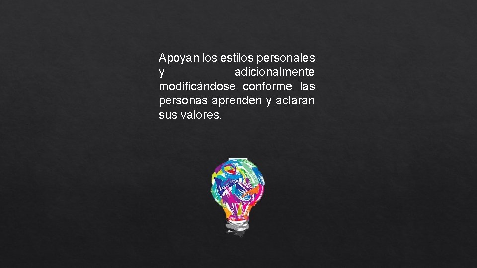 Apoyan los estilos personales y adicionalmente modificándose conforme las personas aprenden y aclaran sus