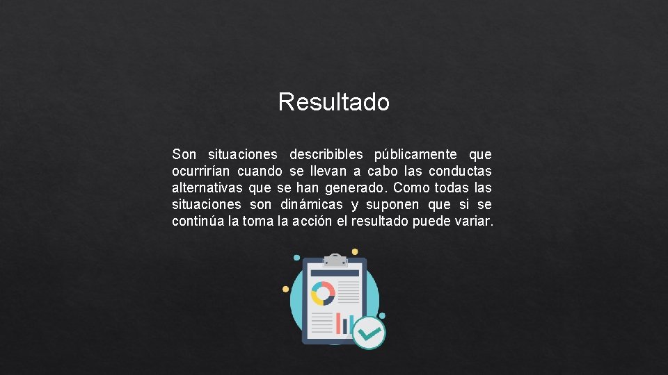 Resultado Son situaciones describibles públicamente que ocurrirían cuando se llevan a cabo las conductas