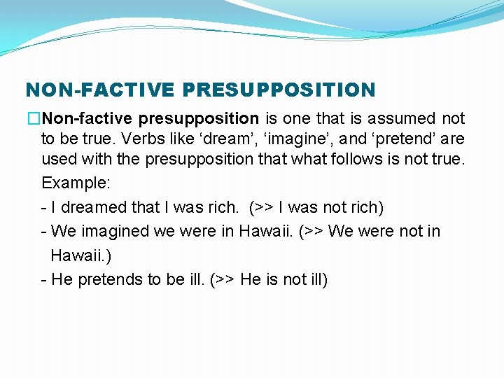 NON-FACTIVE PRESUPPOSITION �Non-factive presupposition is one that is assumed not to be true. Verbs NON-FACTIVE PRESUPPOSITION �Non-factive presupposition is one that is assumed not to be true. Verbs