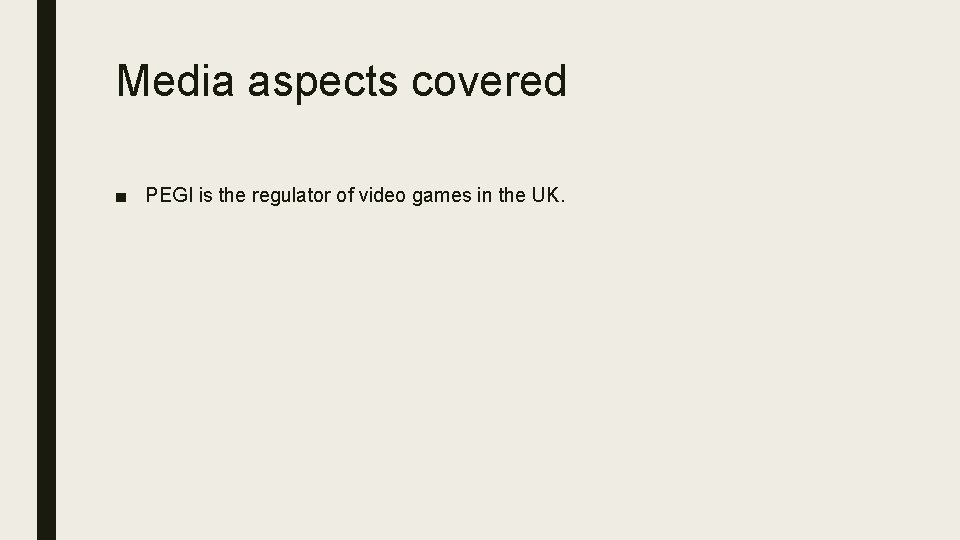 Media aspects covered ■ PEGI is the regulator of video games in the UK. Media aspects covered ■ PEGI is the regulator of video games in the UK.