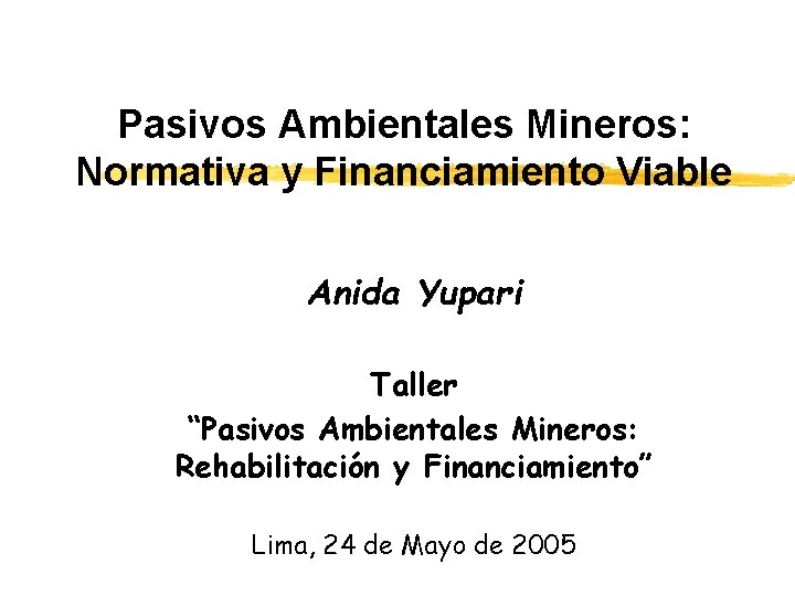 Pasivos Ambientales Mineros: Normativa y Financiamiento Viable Anida Yupari Taller “Pasivos Ambientales Mineros: Rehabilitación