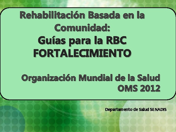 Rehabilitación Basada en la Comunidad: Guías para la RBC FORTALECIMIENTO Organización Mundial de la