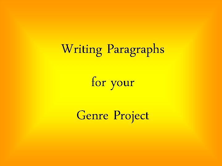 Writing Paragraphs for your Genre Project 