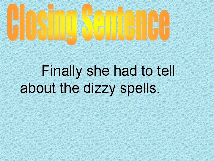 Finally she had to tell about the dizzy spells. 