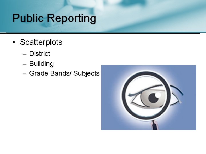 Public Reporting • Scatterplots – District – Building – Grade Bands/ Subjects 