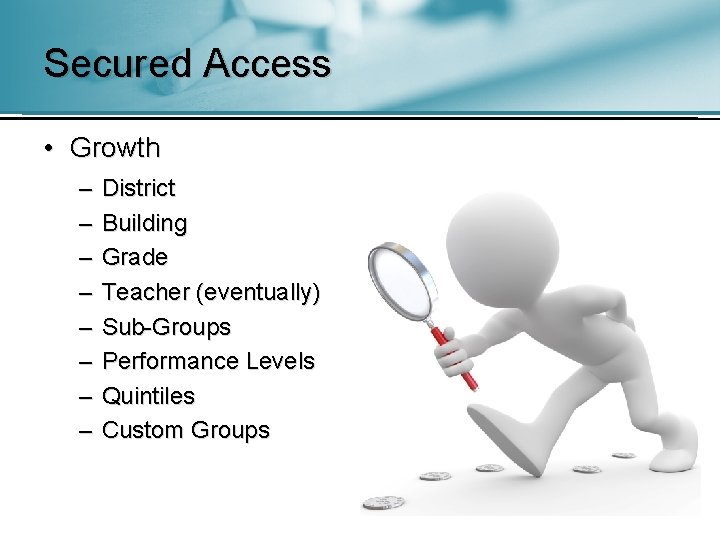 Secured Access • Growth – – – – District Building Grade Teacher (eventually) Sub-Groups