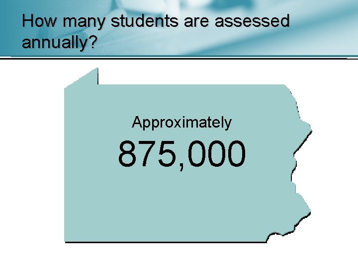 How many students are assessed annually? Approximately 875, 000 