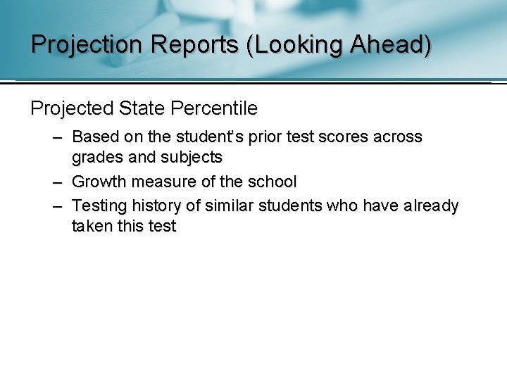 Projection Reports (Looking Ahead) Projected State Percentile – Based on the student’s prior test