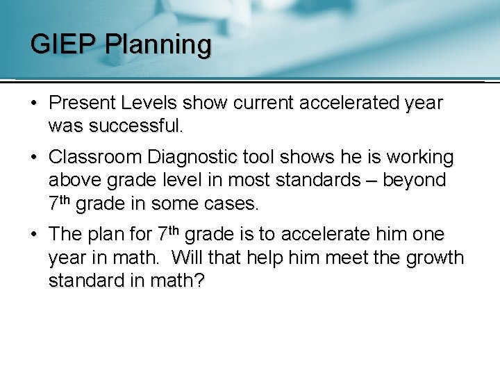 GIEP Planning • Present Levels show current accelerated year was successful. • Classroom Diagnostic