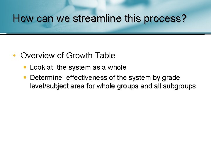 How can we streamline this process? • Overview of Growth Table § Look at