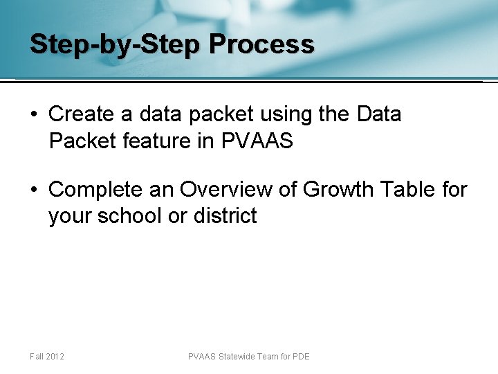 Step-by-Step Process • Create a data packet using the Data Packet feature in PVAAS