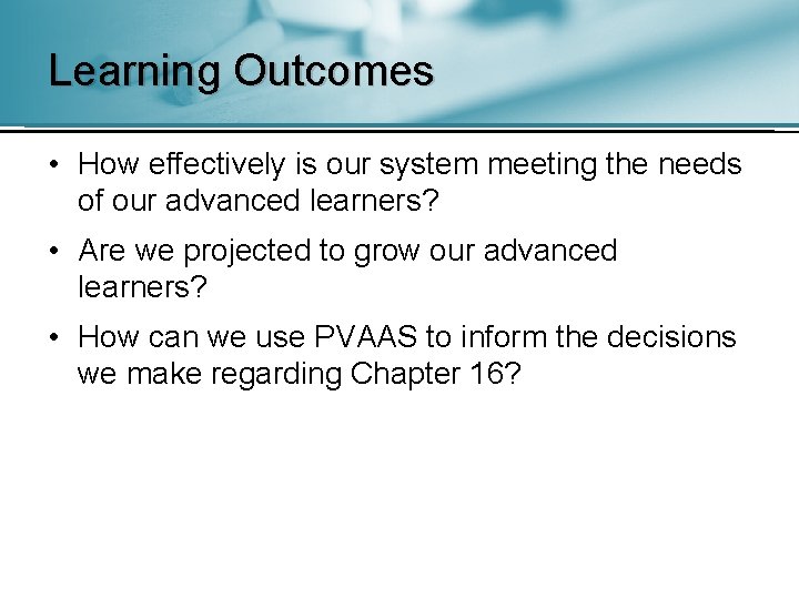Learning Outcomes • How effectively is our system meeting the needs of our advanced