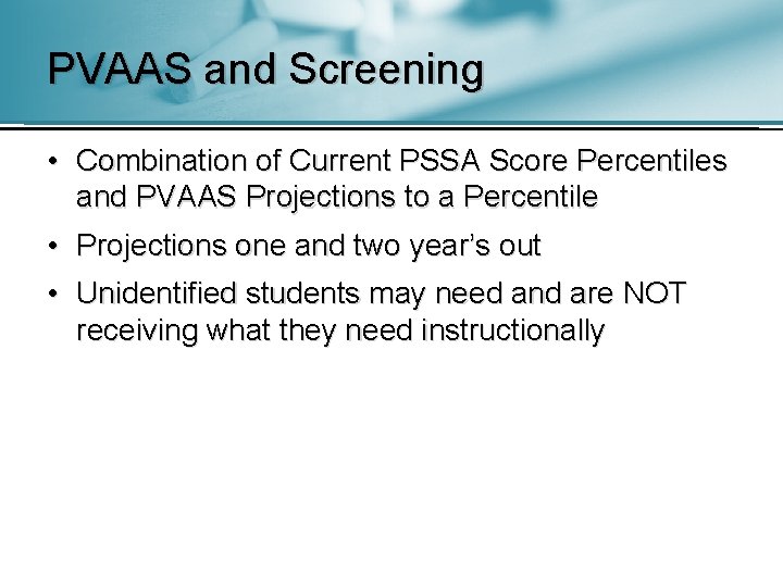 PVAAS and Screening • Combination of Current PSSA Score Percentiles and PVAAS Projections to
