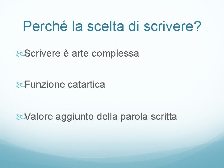 Perché la scelta di scrivere? Scrivere è arte complessa Funzione catartica Valore aggiunto della