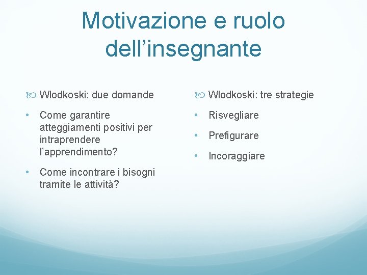 Motivazione e ruolo dell’insegnante Wlodkoski: due domande Wlodkoski: tre strategie • Come garantire •