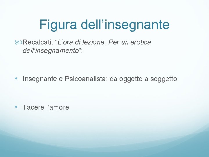 Figura dell’insegnante Recalcati. “L’ora di lezione. Per un’erotica dell’insegnamento”: • Insegnante e Psicoanalista: da