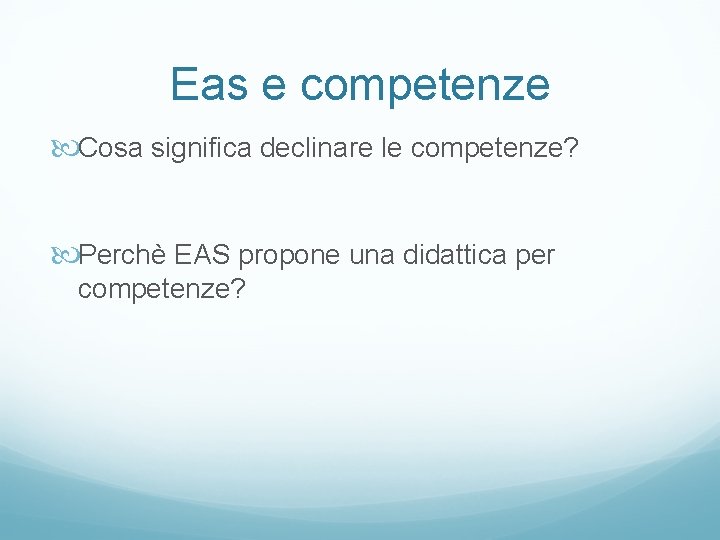 Eas e competenze Cosa significa declinare le competenze? Perchè EAS propone una didattica per