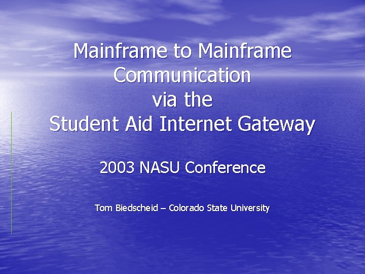 Mainframe to Mainframe Communication via the Student Aid Internet Gateway 2003 NASU Conference Tom