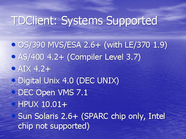 TDClient: Systems Supported • OS/390 MVS/ESA 2. 6+ (with LE/370 1. 9) • AS/400