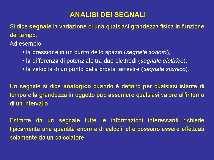 ANALISI DEI SEGNALI Si dice segnale la variazione di una qualsiasi grandezza fisica in