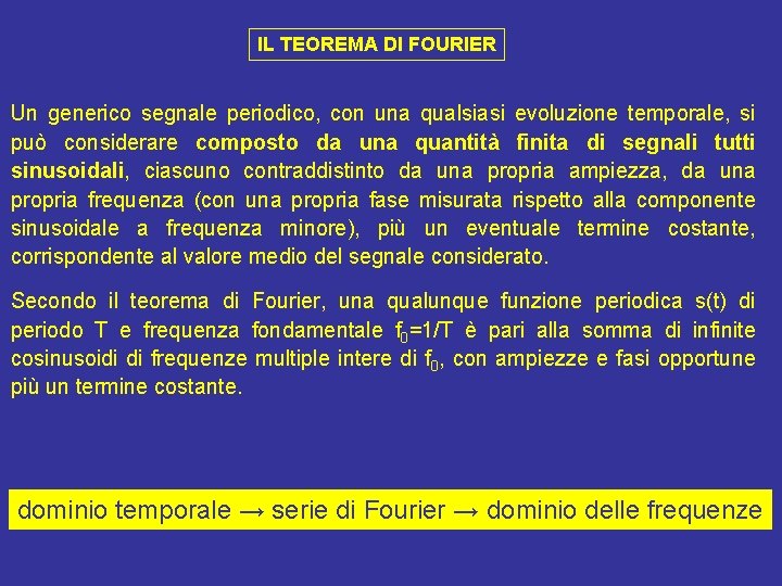 IL TEOREMA DI FOURIER Un generico segnale periodico, con una qualsiasi evoluzione temporale, si