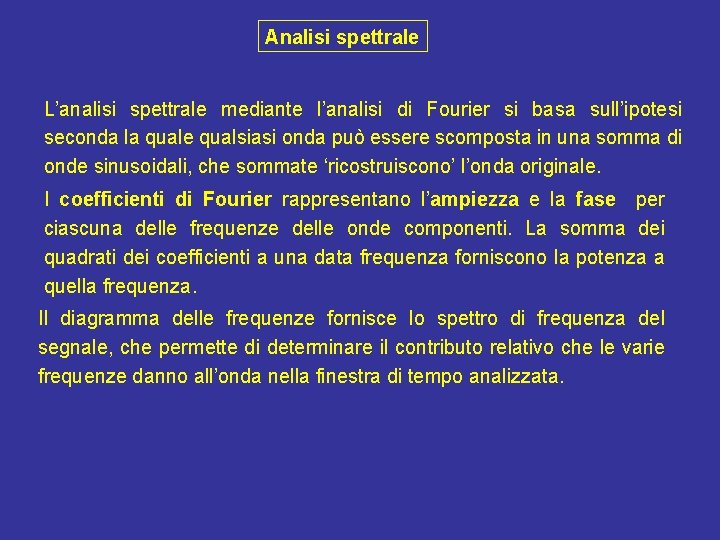 Analisi spettrale L’analisi spettrale mediante l’analisi di Fourier si basa sull’ipotesi seconda la quale