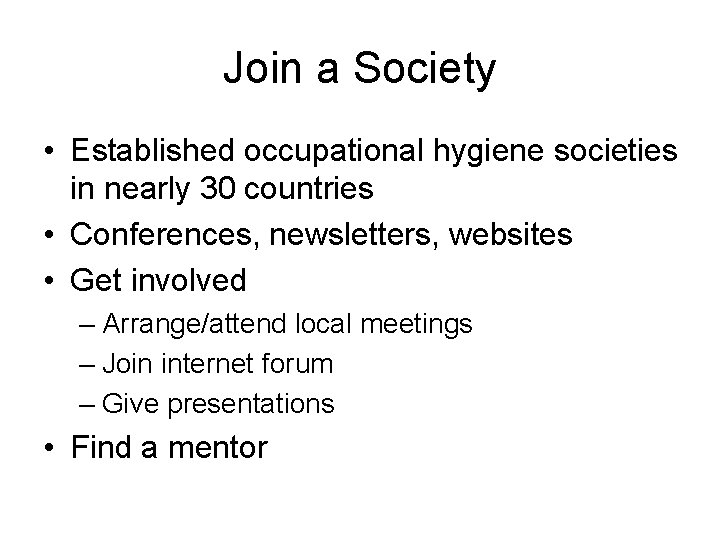 Join a Society • Established occupational hygiene societies in nearly 30 countries • Conferences,