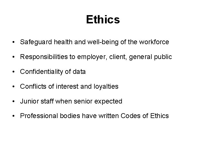 Ethics • Safeguard health and well-being of the workforce • Responsibilities to employer, client,