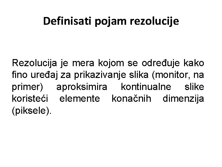 Definisati pojam rezolucije Rezolucija je mera kojom se određuje kako fino uređaj za prikazivanje