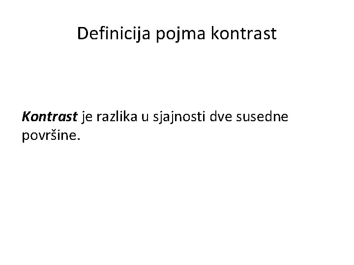 Definicija pojma kontrast Kontrast je razlika u sjajnosti dve susedne površine. 