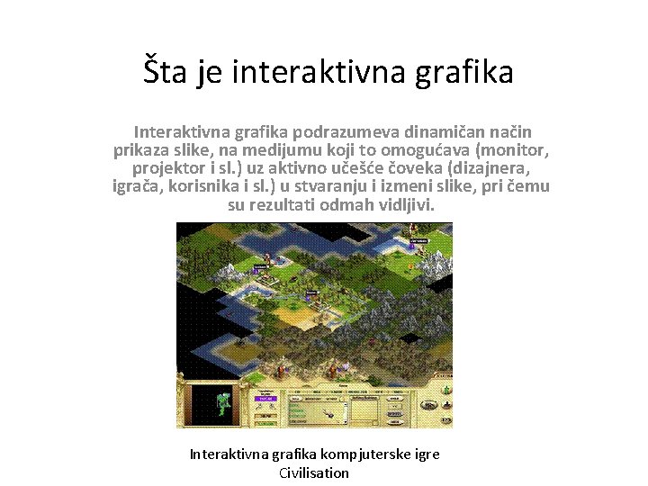 Šta je interaktivna grafika Interaktivna grafika podrazumeva dinamičan način prikaza slike, na medijumu koji