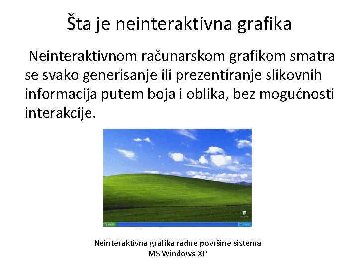 Šta je neinteraktivna grafika Neinteraktivnom računarskom grafikom smatra se svako generisanje ili prezentiranje slikovnih