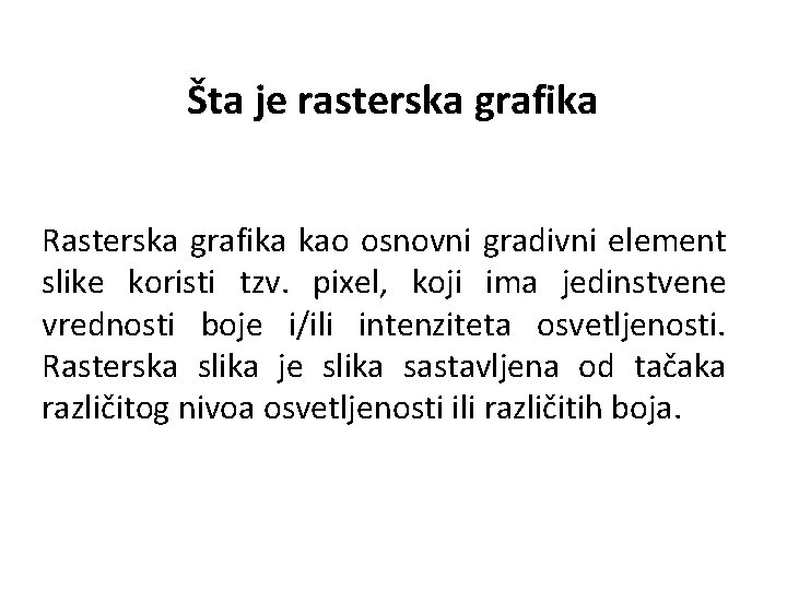  Šta je rasterska grafika Rasterska grafika kao osnovni gradivni element slike koristi tzv.