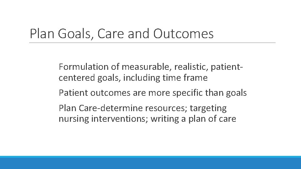Plan Goals, Care and Outcomes Formulation of measurable, realistic, patientcentered goals, including time frame Plan Goals, Care and Outcomes Formulation of measurable, realistic, patientcentered goals, including time frame