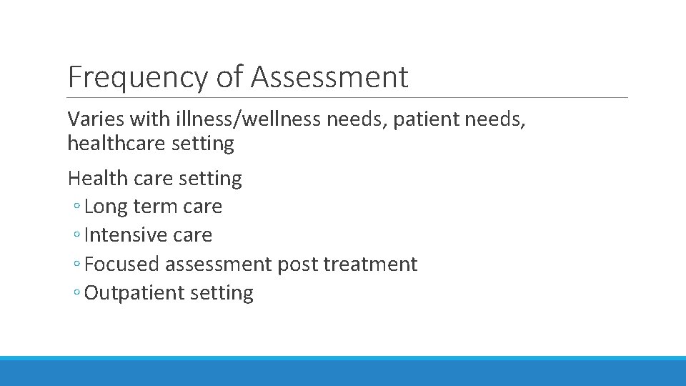 Frequency of Assessment Varies with illness/wellness needs, patient needs, healthcare setting Health care setting Frequency of Assessment Varies with illness/wellness needs, patient needs, healthcare setting Health care setting
