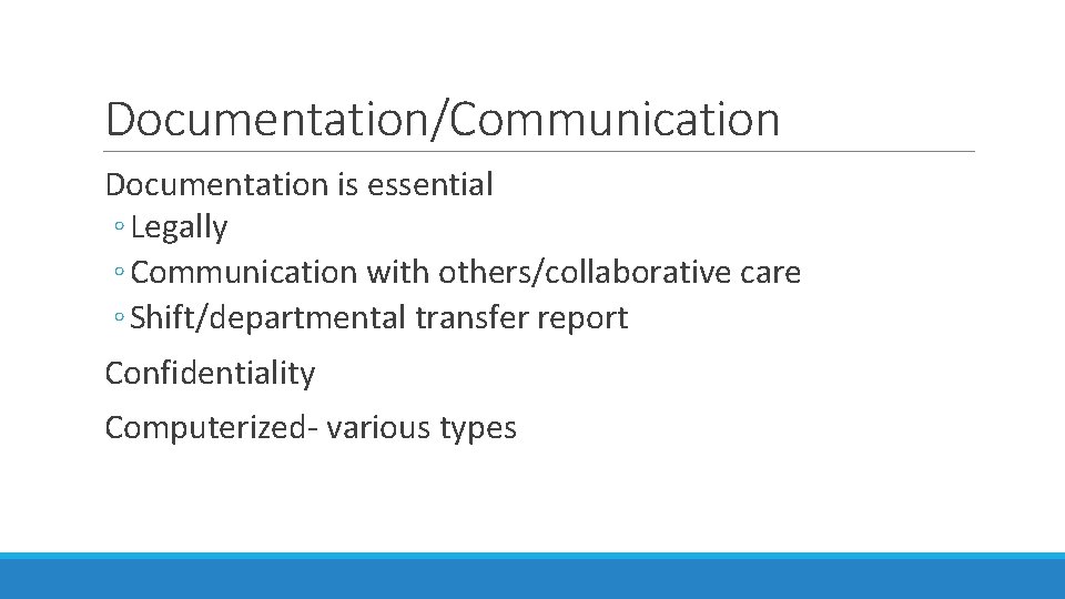 Documentation/Communication Documentation is essential ◦ Legally ◦ Communication with others/collaborative care ◦ Shift/departmental transfer Documentation/Communication Documentation is essential ◦ Legally ◦ Communication with others/collaborative care ◦ Shift/departmental transfer
