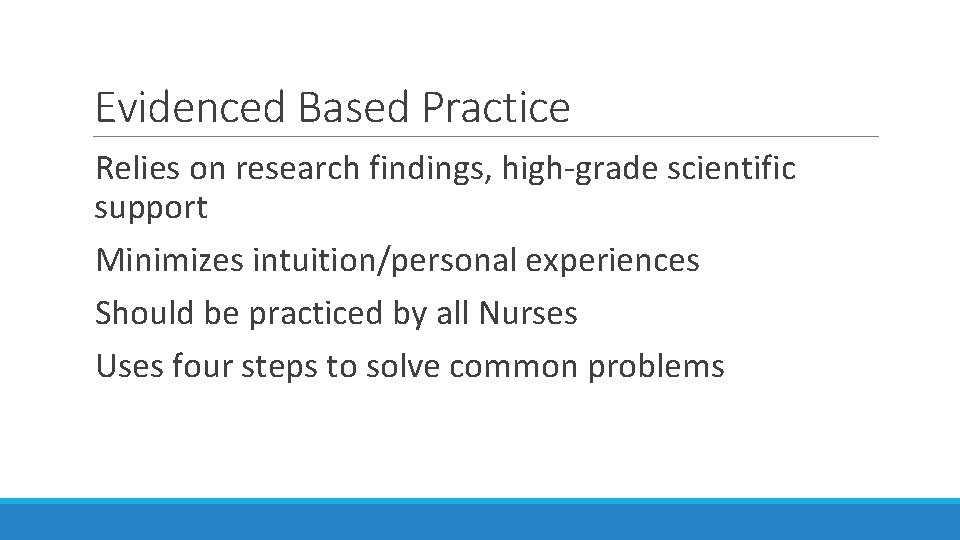 Evidenced Based Practice Relies on research findings, high-grade scientific support Minimizes intuition/personal experiences Should Evidenced Based Practice Relies on research findings, high-grade scientific support Minimizes intuition/personal experiences Should